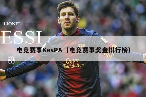 电竞赛事KesPA（电竞赛事奖金排行榜）