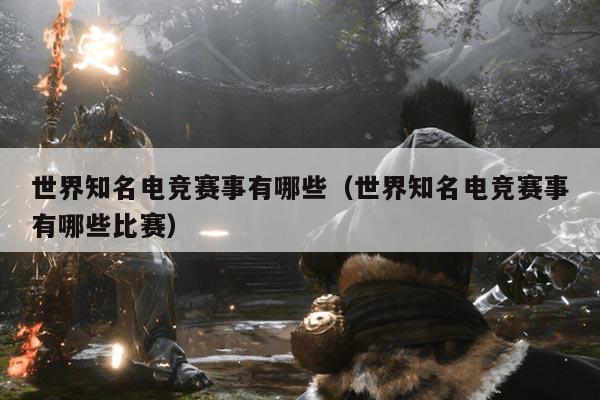 世界知名电竞赛事有哪些（世界知名电竞赛事有哪些比赛）