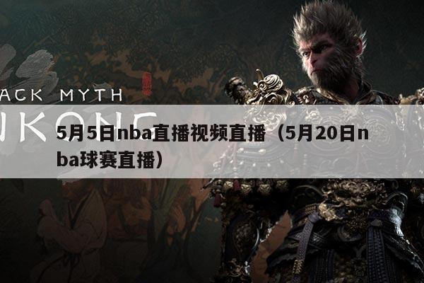 5月5日nba直播视频直播（5月20日nba球赛直播）