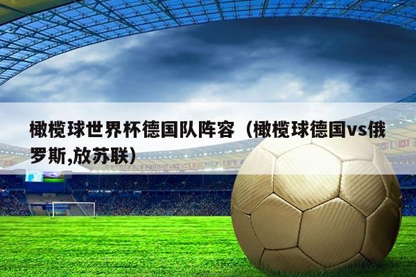 橄榄球世界杯德国队阵容（橄榄球德国vs俄罗斯,放苏联）