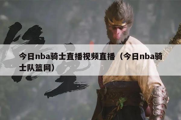 今日nba骑士直播视频直播（今日nba骑士队篮网）
