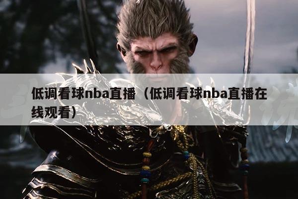 低调看球nba直播（低调看球nba直播在线观看）