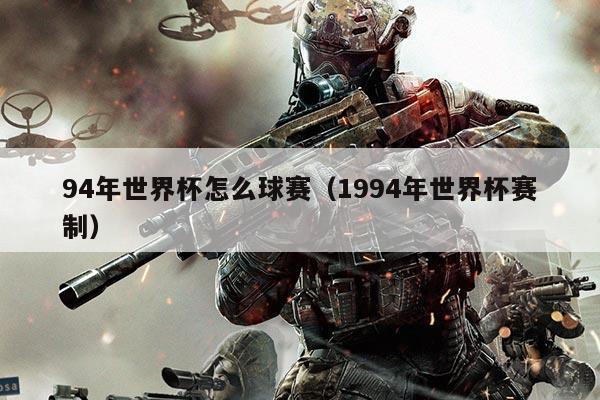 94年世界杯怎么球赛（1994年世界杯赛制）