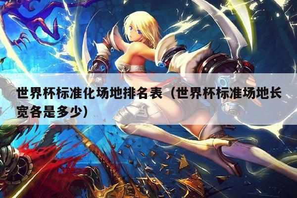 世界杯标准化场地排名表（世界杯标准场地长宽各是多少）