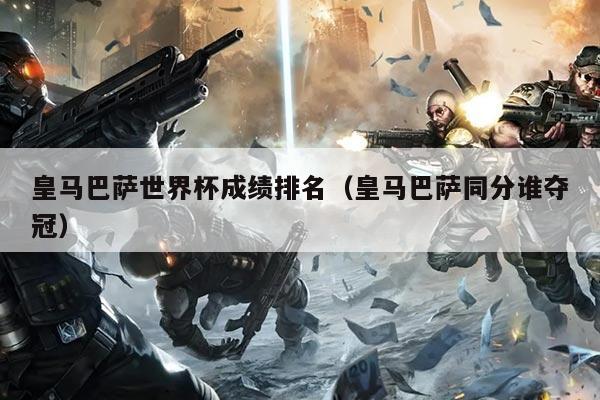 皇马巴萨世界杯成绩排名（皇马巴萨同分谁夺冠）