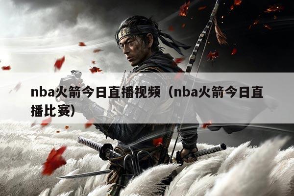 nba火箭今日直播视频（nba火箭今日直播比赛）