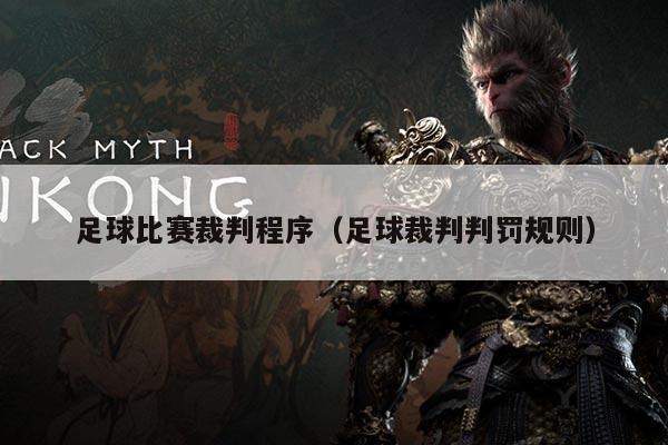 足球比赛裁判程序（足球裁判判罚规则）