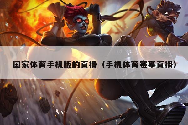 国家体育手机版的直播（手机体育赛事直播）