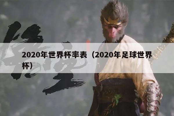 2020年世界杯率表（2020年足球世界杯）