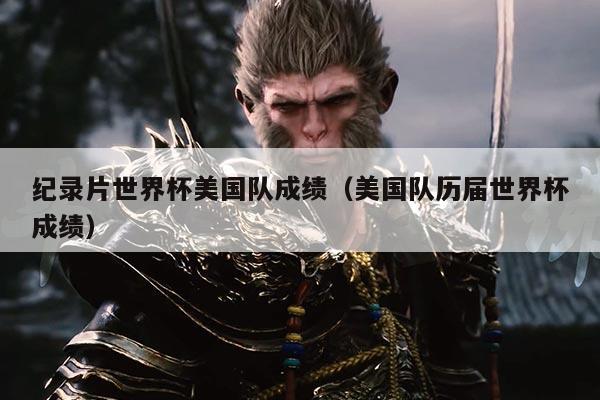 纪录片世界杯美国队成绩（美国队历届世界杯成绩）