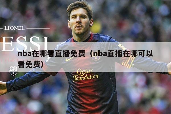 nba在哪看直播免费（nba直播在哪可以看免费）